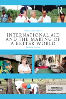 International Aid and the Making of a Better World : Reflexive Practice