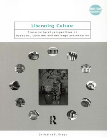 Liberating Culture : Cross-Cultural Perspectives on Museums, Curation and Heritage Preservation