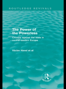 The Power of the Powerless (Routledge Revivals) : Citizens Against the State in Central-eastern Europe