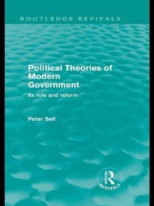 Political Theories of Modern Government (Routledge Revivals) : Its Role and Reform