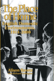 The Place of Home : English domestic environments, 1914-2000