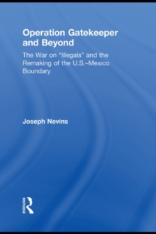 Operation Gatekeeper and Beyond : The War On "Illegals" and the Remaking of the U.S. - Mexico Boundary