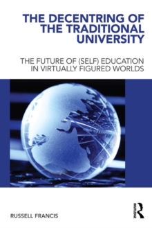 The Decentring of the Traditional University : The Future of (Self) Education in Virtually Figured Worlds