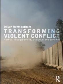 Transforming Violent Conflict : Radical Disagreement, Dialogue and Survival