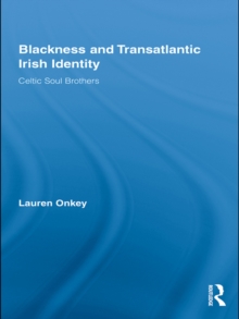 Blackness and Transatlantic Irish Identity : Celtic Soul Brothers