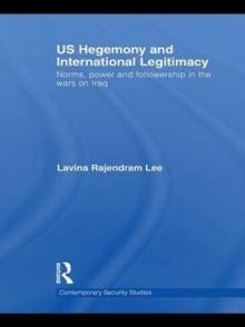 US Hegemony and International Legitimacy : Norms, Power and Followership in the Wars on Iraq