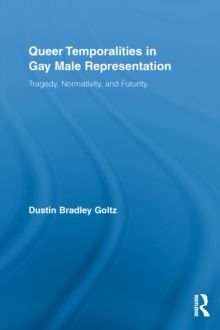 Queer Temporalities in Gay Male Representation : Tragedy, Normativity, and Futurity