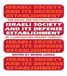 Israeli Society and Its Defense Establishment : The Social and Political Impact of a Protracted Violent Conflict