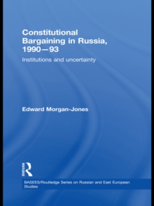 Constitutional Bargaining in Russia, 1990-93 : Institutions and Uncertainty