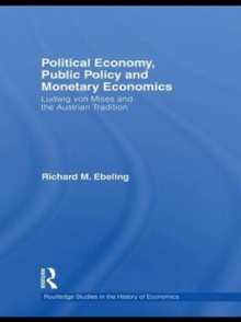 Political Economy, Public Policy and Monetary Economics : Ludwig von Mises and the Austrian Tradition