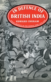 In Defence of British India : Great Britain in the Middle East, 1775-1842