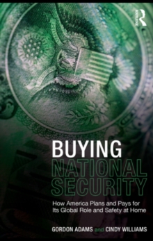 Buying National Security : How America Plans and Pays for Its Global Role and Safety at Home