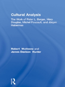 Cultural Analysis : The Work of Peter L. Berger, Mary Douglas, Michel Foucault, and Jurgen Habermas