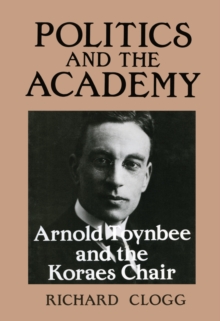 Politics and the Academy : Arnold Toynbee and the Koraes Chair