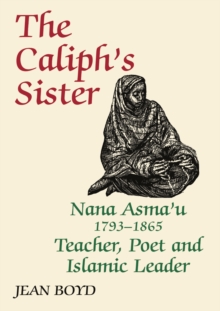 The Caliph's Sister : Nana Asma'u, 1793-1865, Teacher, Poet and Islamic Leader