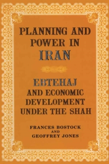 Planning and Power in Iran : Ebtehaj and Economic Development under the Shah