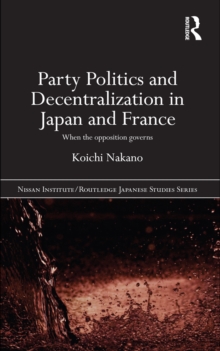 Party Politics and Decentralization in Japan and France : When the Opposition Governs