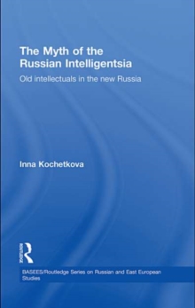 The Myth of the Russian Intelligentsia : Old Intellectuals in the New Russia