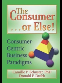 The Consumer . . . or Else! : Consumer-Centric Business Paradigms