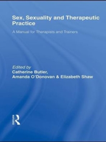 Sex, Sexuality and Therapeutic Practice : A Manual for Therapists and Trainers