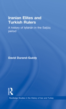 Iranian Elites and Turkish Rulers : A History of Isfahan in the Saljuq Period