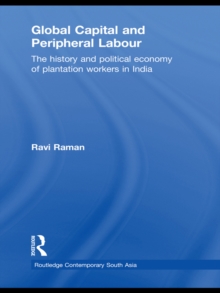 Global Capital and Peripheral Labour : The History and Political Economy of Plantation Workers in India