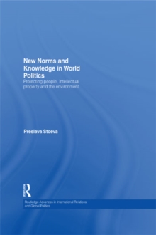 New Norms and Knowledge in World Politics : Protecting people, intellectual property and the environment