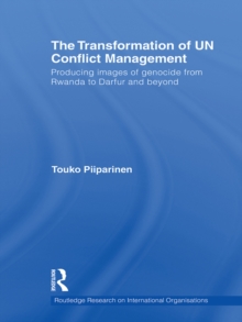 The Transformation of UN Conflict Management : Producing images of genocide from Rwanda to Darfur and beyond