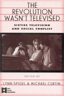 The Revolution Wasn't Televised : Sixties Television and Social Conflict