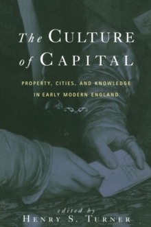 The Culture of Capital : Property, Cities, and Knowledge in Early Modern England