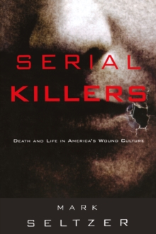 Serial Killers : Death and Life in America's Wound Culture