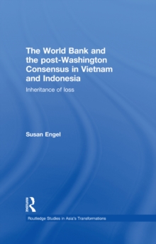 The World Bank and the post-Washington Consensus in Vietnam and Indonesia : Inheritance of Loss