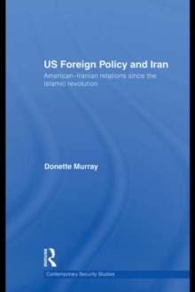 US Foreign Policy and Iran : American-Iranian Relations since the Islamic Revolution