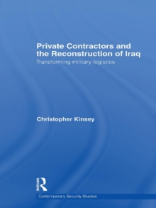 Private Contractors and the Reconstruction of Iraq : Transforming Military Logistics