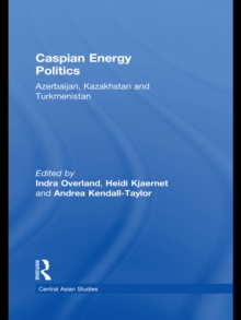 Caspian Energy Politics : Azerbaijan, Kazakhstan and Turkmenistan