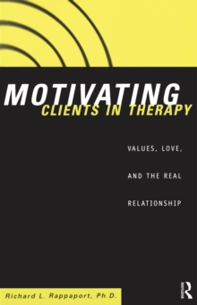 Motivating Clients in Therapy : Values, Love and the Real Relationship