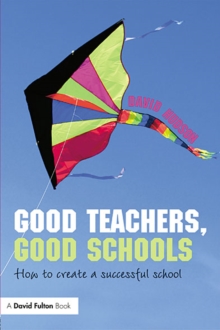 Good Teachers, Good Schools : How to Create a Successful School