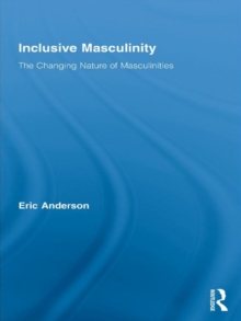 Inclusive Masculinity : The Changing Nature of Masculinities