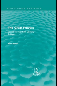 The Great Powers (Routledge Revivals) : Essays in Twentieth Century Politics