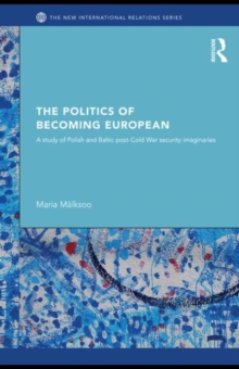 The Politics of Becoming European : A study of Polish and Baltic Post-Cold War security imaginaries