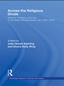 Across the Religious Divide : Women, Property, and Law in the Wider Mediterranean (ca. 1300-1800)