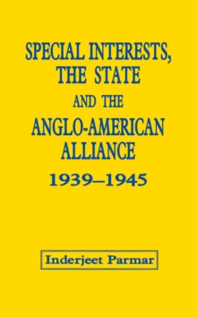 Special Interests, the State and the Anglo-American Alliance, 1939-1945