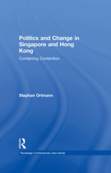 Politics and Change in Singapore and Hong Kong : Containing Contention