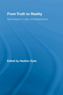 From Truth to Reality : New Essays in Logic and Metaphysics