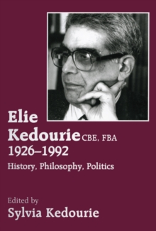 Elie Kedourie, CBE, FBA 1926-1992 : History, Philosophy, Politics