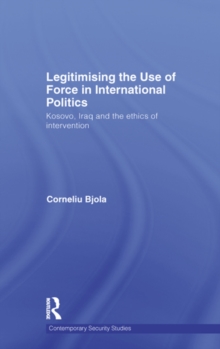 Legitimising the Use of Force in International Politics : Kosovo, Iraq and the Ethics of Intervention