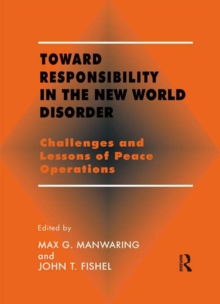 Toward Responsibility in the New World Disorder : Challenges and Lessons of Peace Operations