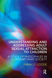 Understanding and Addressing Adult Sexual Attraction to Children : A Study of Paedophiles in Contemporary Society