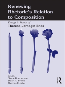 Renewing Rhetoric's Relation to Composition : Essays in Honor of Theresa Jarnagin Enos