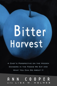 Bitter Harvest : A Chef's Perspective on the Hidden Danger in the Foods We Eat and What You Can Do About It